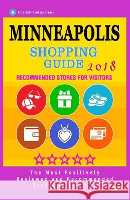 Minneapolis Shopping Guide 2018: Best Rated Stores in Minneapolis, Minnesota - Stores Recommended for Visitors, (Shopping Guide 2018) Alan F. Wolitzer 9781986841665 Createspace Independent Publishing Platform