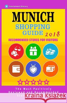 Munich Shopping Guide 2018: Best Rated Stores in Munich, Germany - Stores Recommended for Visitors, (Shopping Guide 2018) Allen G. Willard 9781986841757 Createspace Independent Publishing Platform