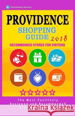Providence Shopping Guide 2018: Best Rated Stores in Providence, Rhode Island - Stores Recommended for Visitors, (Shopping Guide 2018) Bruce T. Sukenick 9781986842433 Createspace Independent Publishing Platform