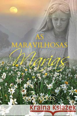 As Maravilhosas Marias C. a. Ayres 9781986842457 Createspace Independent Publishing Platform