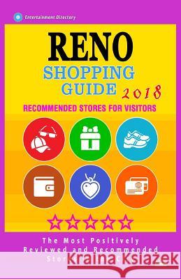 Reno Shopping Guide 2018: Best Rated Stores in Reno, Nevada - Stores Recommended for Visitors, (Shopping Guide 2018) Calder D. Stuart 9781986842600 Createspace Independent Publishing Platform