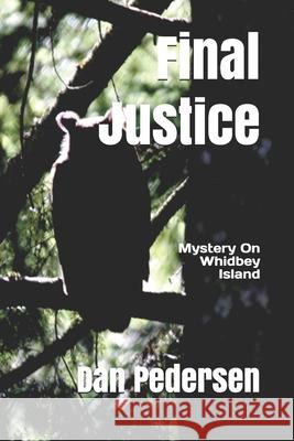 Final Justice: Mystery on Whidbey Island Dan Pedersen 9781986844482 Createspace Independent Publishing Platform