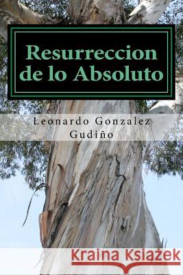 Resurreccion de lo Absoluto: profecias de la inmortalidad Gonzalez Gudino, Leonardo Uriel Patric 9781986845946
