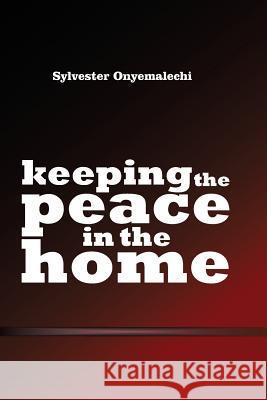 Keeping The Peace In The Home Onyemalechi, Sylvester 9781986847476