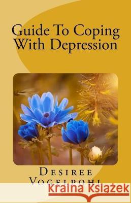 Guide to Coping with Depression Desiree Vogelpohl 9781986847643 Createspace Independent Publishing Platform