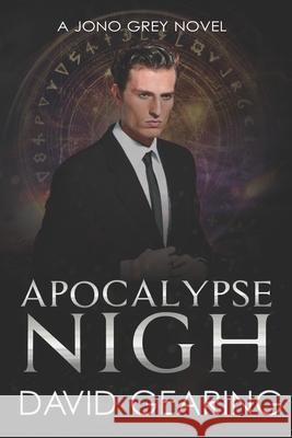 Apocalypse Nigh: A Jono Grey Novel David Gearing 9781986849166 Createspace Independent Publishing Platform