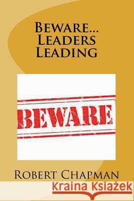 Beware...Leaders Leading Robert C. Chapman 9781986849487 Createspace Independent Publishing Platform