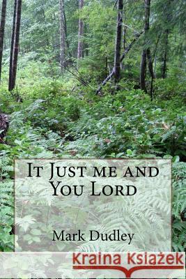 It Just me and You Lord Dudley, Mark 9781986852142 Createspace Independent Publishing Platform