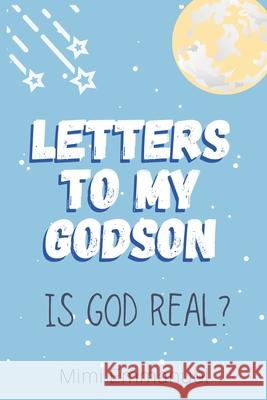 Letters to my Godson: Is God Real Mimi Emmanuel 9781986855136 Createspace Independent Publishing Platform