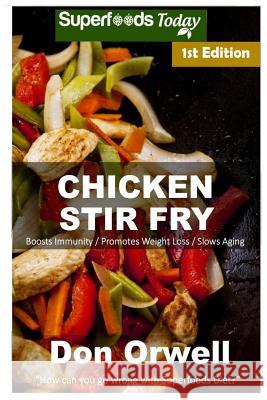 Chicken Stir Fry: Over 50 Quick & Easy Gluten Free Low Cholesterol Whole Foods Recipes Full of Antioxidants & Phytochemicals Don Orwell 9781986856362 Createspace Independent Publishing Platform