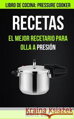 Recetas: El mejor recetario para olla a presión (Libro de cocina: Pressure Cooker) Vila, Maite 9781986859905