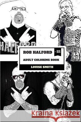 Rob Halford Adult Coloring Book: Judas Priest Vocalist and Grammy Award Winner, Rock'n'roll Legend and Icon Inspired Adult Coloring Book Louise Smith 9781986866286