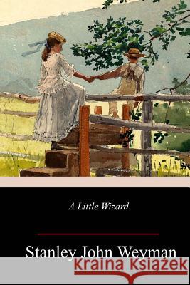 A Little Wizard Stanley John Weyman 9781986867849 Createspace Independent Publishing Platform