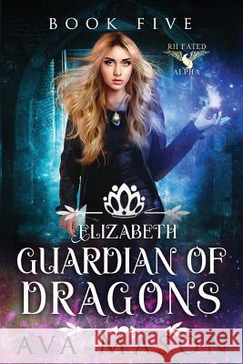 Elizabeth, Guardian of Dragons: A Reverse Harem Paranormal Romance Ava Mason 9781986867900 Createspace Independent Publishing Platform