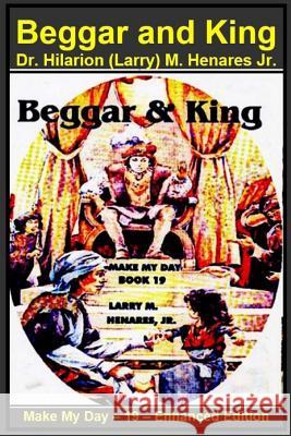 Beggar and King: Make My Day -19 - Enhanced Edition Dr Hilarion Henare Tatay Jobo Elize 9781986868136 Createspace Independent Publishing Platform