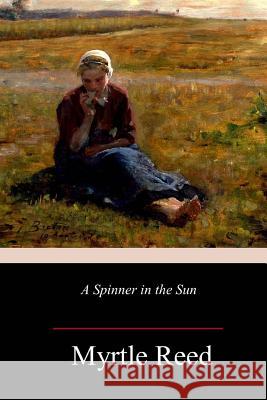 A Spinner in the Sun Myrtle Reed 9781986868259 Createspace Independent Publishing Platform