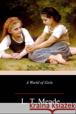 A World of Girls L. T. Meade 9781986869140 Createspace Independent Publishing Platform