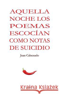 Aquella noche los poemas me escocian como notas de suicidio Cabezuelo, Juan 9781986869904 Createspace Independent Publishing Platform