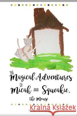 The Magical Adventures of Micah and Squeakie Micah Mertens 9781986872263