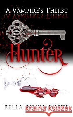 A Vampire's Thirst: Hunter Bella Roccaforte 9781986872393 Createspace Independent Publishing Platform