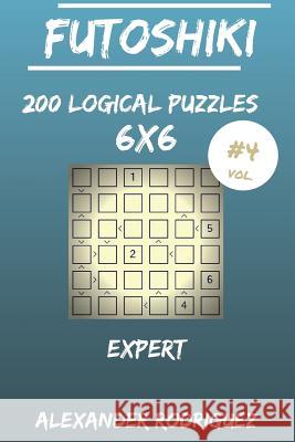 Futoshiki Puzzles 6x6 - Expert 200 vol. 4 Rodriguez, Alexander 9781986873796