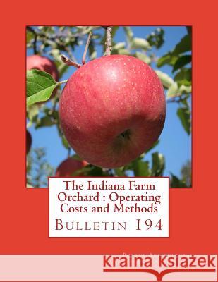 The Indiana Farm Orchard: Operating Costs and Methods: Bulletin 194 Purdue Agricultural Experiment Station   Roger Chambers 9781986874687 Createspace Independent Publishing Platform