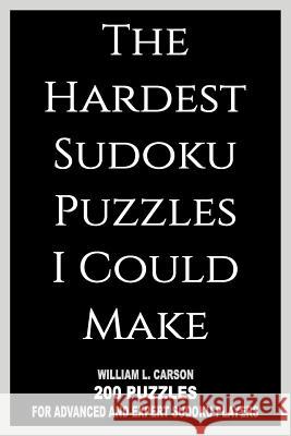The Hardest Sudoku Puzzles I Could Make William L Carson 9781986874748 Createspace Independent Publishing Platform
