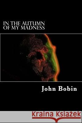 In the Autumn of my Madness: A bass player's misadventures in semi-prolandia John Bobin 9781986875165