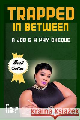 Trapped In: Between a job and a pay cheque Leboho, Rebecca 9781986875936 Createspace Independent Publishing Platform