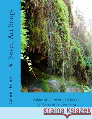 Seven Art Songs: Adapted for oboe and piano by Kenneth D. Friedrich Faure, Gabriel 9781986876254 Createspace Independent Publishing Platform