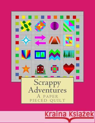 Scrappy Adventures: A paper pieced quilt Jeffrey, Marianne G. 9781986876803 Createspace Independent Publishing Platform