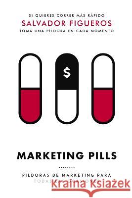 Marketing Pills: Píldoras de marketing para todas las ocasiones Figueros, Salvador 9781986880671 Createspace Independent Publishing Platform