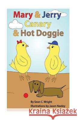 Mary & Jerry Canary & Hot Doggie MS Sean C. Wright Mr Jason Neeley 9781986881067 Createspace Independent Publishing Platform