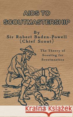 Aids to Scoutmastership: The Theory of Scouting for Scoutmasters Baden-Powell, Robert 9781986881555