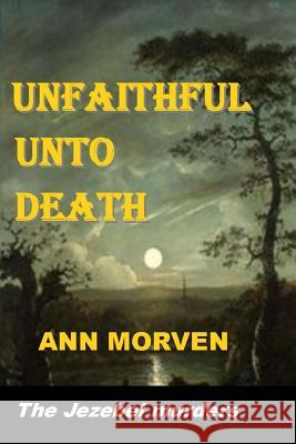 Unfaithful Unto Death: The Jezebel Murders Ann Morven 9781986884433 Createspace Independent Publishing Platform