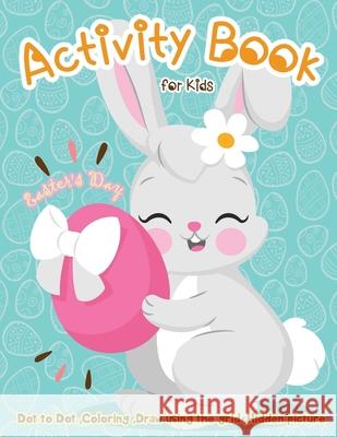 Easter's Day Activity Book for Kids: Dot to Dot, Coloring, Draw using the Grid, Hidden picture Lois Martin 9781986886291