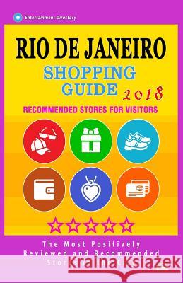 Rio de Janeiro Shopping Guide 2018: Best Rated Stores in Rio de Janeiro, Brazil - Stores Recommended for Visitors, (Shopping Guide 2018) Charles H. Stanley 9781986887465