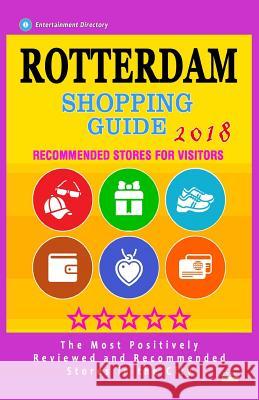 Rotterdam Shopping Guide 2018: Best Rated Stores in Rotterdam, The Netherlands - Stores Recommended for Visitors, (Shopping Guide 2018) Shriver, Christien T. 9781986887540 Createspace Independent Publishing Platform