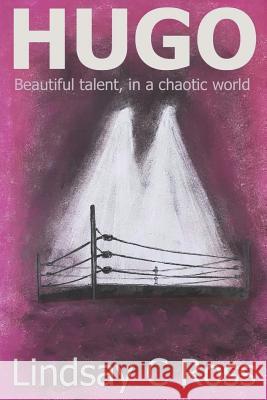 Hugo: Beautiful talent, in a chaotic world Ross, Lindsay C. 9781986893978