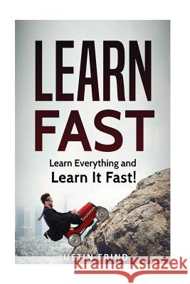 Learn Fast: Learn Everything and Learn It Fast! Justin Frind 9781986894081 Createspace Independent Publishing Platform
