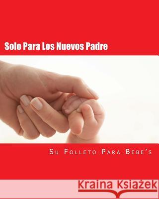 Solo Para Los Nuevos Padre: Su Folleto Para Bebe's Babyrosita Pinotes 9781986895453 Createspace Independent Publishing Platform