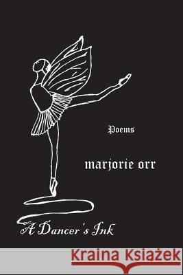 A dancer's ink: poetry Orr, Marjorie 9781986897129