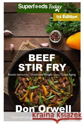 Beef Stir Fry: Over 50 Quick & Easy Gluten Free Low Cholesterol Whole Foods Recipes Full of Antioxidants & Phytochemicals Don Orwell 9781986897228 Createspace Independent Publishing Platform