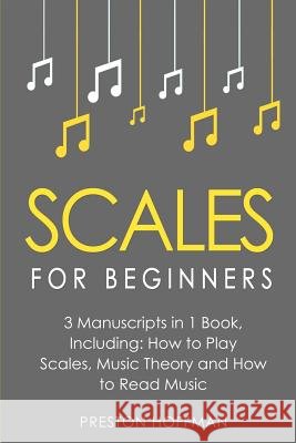 Scales: For Beginners - Bundle - The Only 3 Books You Need to Learn Music Scales for Guitar, Scales for Piano and Scale Theory Preston Hoffman 9781986897488 Createspace Independent Publishing Platform