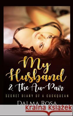 My Husband & The Au-Pair: A Cuckquean Fantasy Rosa, Dalma 9781986898744 Createspace Independent Publishing Platform