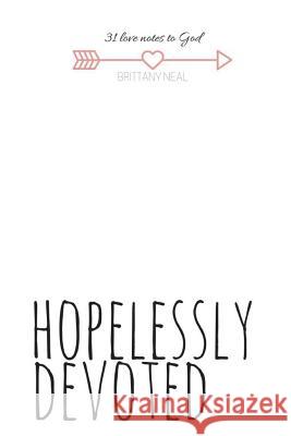 hopelessly devoted: 31 day devotional Neal, Brittany 9781986899406