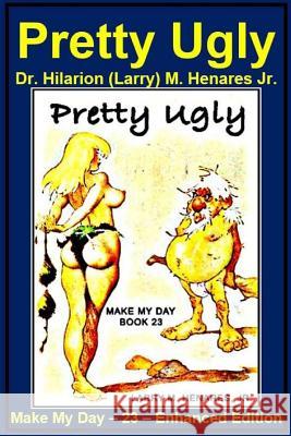 Pretty Ugly: Make My Day - 23 - Enhanced Edition Dr Hilarion Henare Tatay Jobo Elize 9781986899949 Createspace Independent Publishing Platform