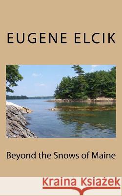 Beyond the Snows of Maine MR Eugene Elcik 9781986900355 Createspace Independent Publishing Platform