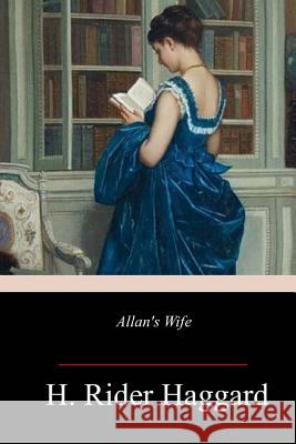 Allan's Wife H. Rider Haggard 9781986901284 Createspace Independent Publishing Platform