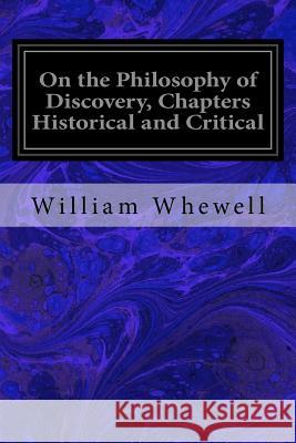 On the Philosophy of Discovery, Chapters Historical and Critical William Whewell 9781986905619 Createspace Independent Publishing Platform